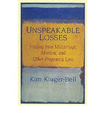 Unspeakable Losses: Healing from Miscarriage, Abortion, and Other Pregnancy Loss