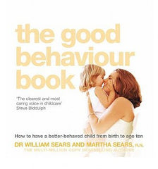 Good Behaviour Book: How To Have A Better Behaved Child From Birth To Age Ten