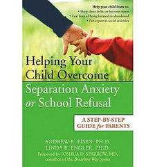 Helping Your Child Overcome Separation Anxiety or School Refusal:  A Step-By-Step Guide for Parents