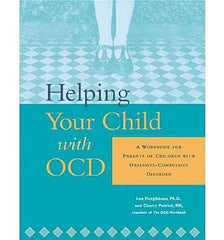 Helping Your Child With OCD:  A Workbook for Parents of Children with Obsessive Compulsive Disorder
