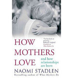 How Mothers Love: And How Relationships Are Born