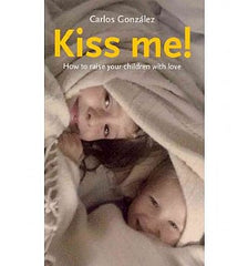 Kiss Me!: How to Raise Your Children with Love