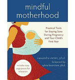 Mindful Motherhood: Practical Tools for Staying Sane During Pregnancy and Your Child's First Year