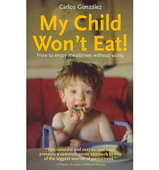 My Child Won't Eat!: How to Enjoy Mealtimes Without Worry