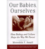 Our Babies, Ourselves: How Biology and Culture Shape the Way We Parent