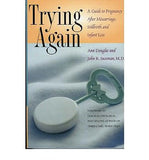 Trying Again: A Guide to Pregnancy After Miscarriage, Stillbirth, and Infant Loss