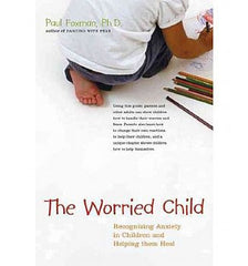 Worried Child: How We Create Anxiety in Children and What We Can Do to Stop It