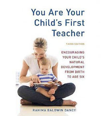 You Are Your Child's First Teacher: Encouraging Your Child's Natural Development from Birth to Age Six (Third Edition)